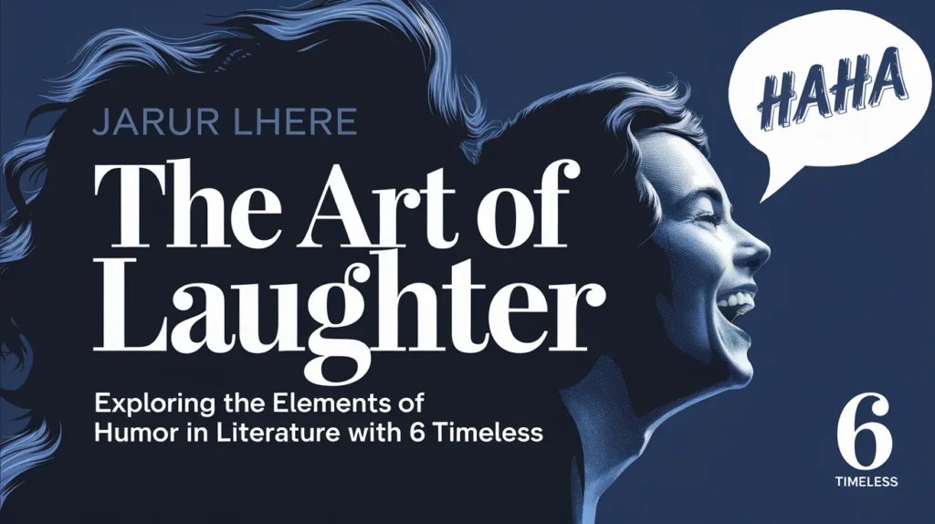 The Art of Laughter: Exploring the Elements of Humor in Literature with 6 Timeless