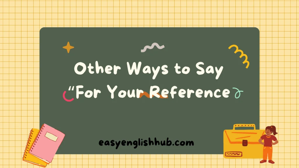 Other Ways to Say “For Your Reference